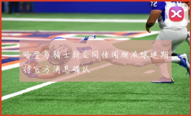 哈登与骑士新合同传闻渐浓球迷期待官方消息确认